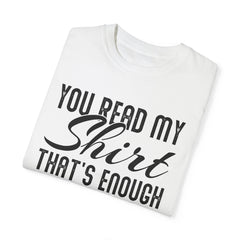 Humorous Unisex Garment-Dyed T-Shirt - "You Read My Shirt, That's Enough Social Interaction For One Day"
