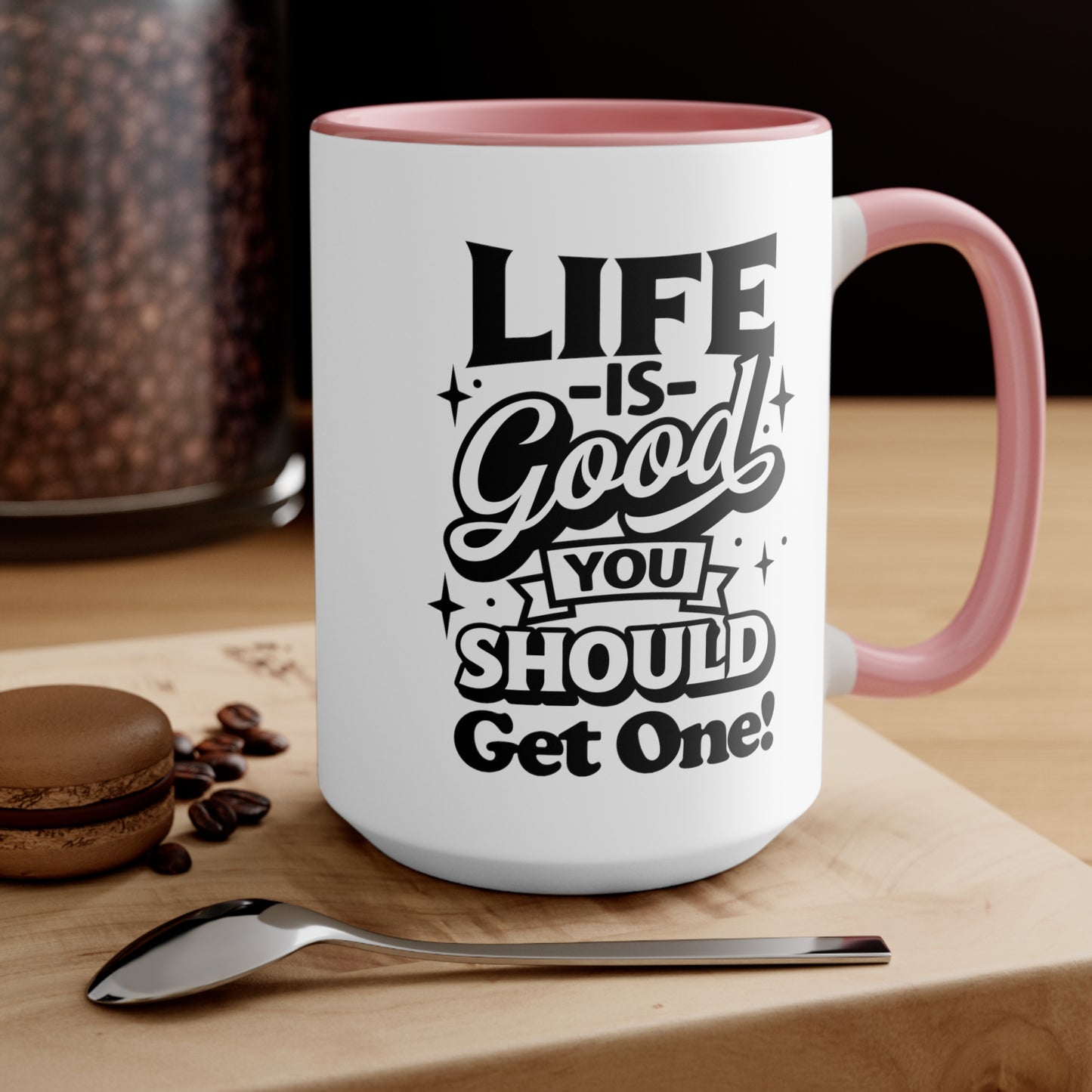 Life Is Good You Should Get One Mug