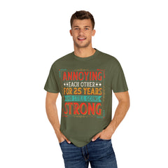 Annoying Each Other 25 Years Strong Unisex Garment-Dyed T-Shirt - Perfect Gift for Couples and Anniversaries