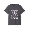 Sorry I'm late, I saw a dog Unisex Ultra Cotton Tee