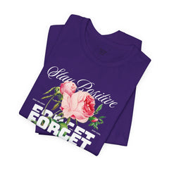 Stay Positive Rose Unisex Tee - Forget Your Problems