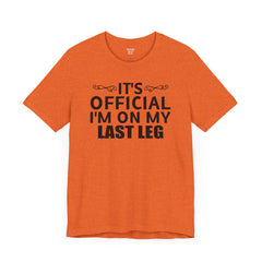Its OFFICIAL I'm on my LAST LEG - Unisex Short Sleeve Tee | Amputee Awareness,Limb Awareness,Leg Amputee,Gift For Him, Gift For Her,LostLeg