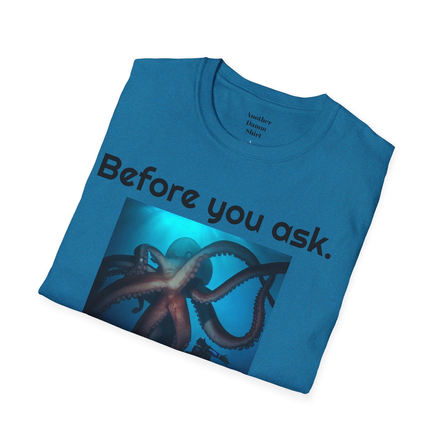 Before You Ask. Yes, it was a giant squid! - Unisex T Shirt