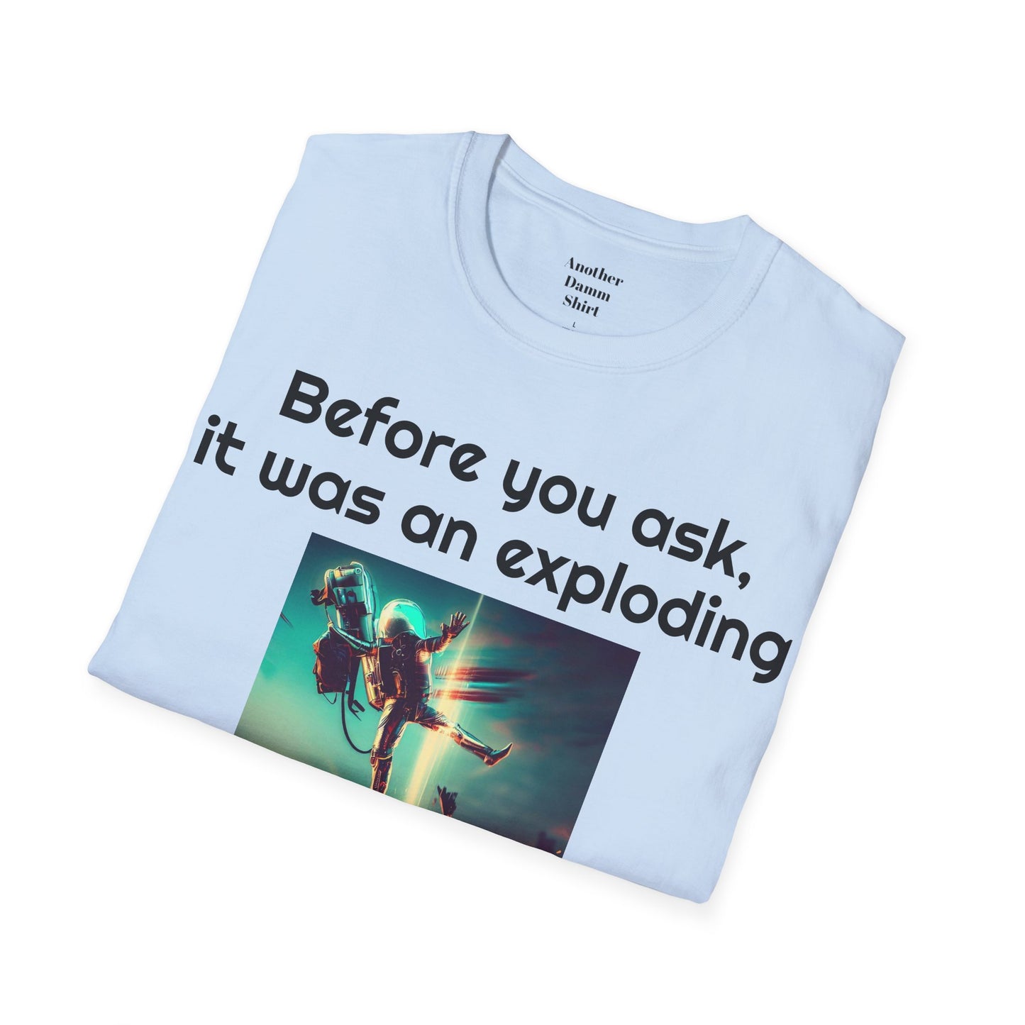 Before you ask. It was an exploding jet pack! - Unisex Soft-style T Shirt | Amputee Humor, Amputation Conversation Starter, Amputee Gift