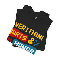 EVERYTHING HURTS And I'm Hungry - Unisex T-Shirt