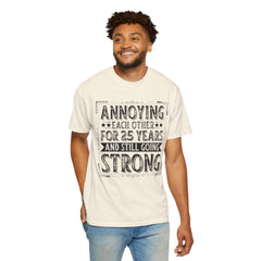 Annoying Each Other 25 Years Strong Unisex Garment-Dyed T-Shirt - Perfect Gift for Couples and Anniversaries