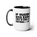 If Rugby Was Easy They'd Call It Football, 15 oz Mug