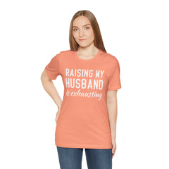 Raising My Husband Is Exhausting - Unisex Jersey Short Sleeve Tee