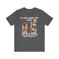 If You Hurt My Dog - Unisex Jersey Short Sleeve Tee