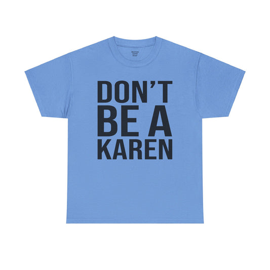 BOLD Don't Be A Karen = Unisex Heavy Cotton Tee