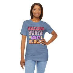 EVERYTHING HURTS And I'm Hungry - Unisex T-Shirt