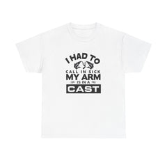 I Had To Call In Sick My Arm Is In A Cast / with a graphic of matching fishes /Unisex Heavy Cotton Tee / Fishing