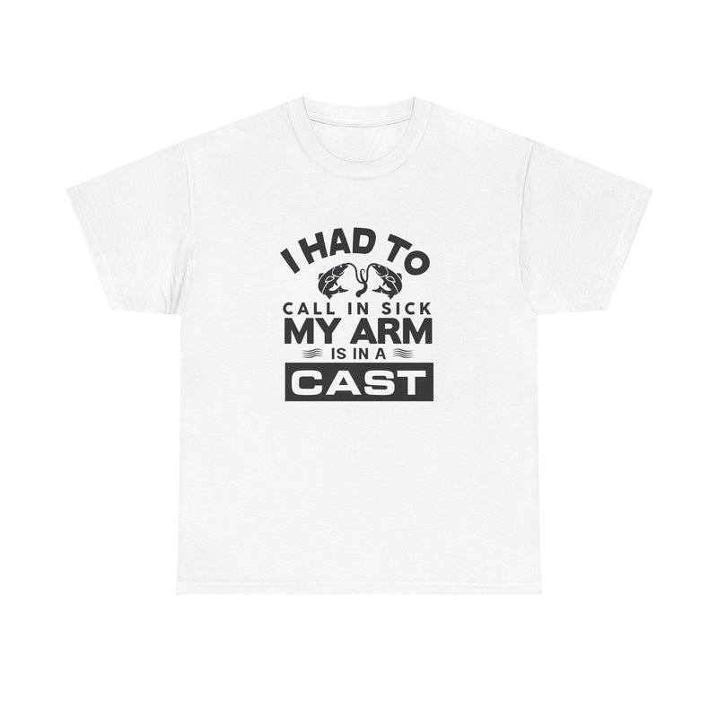 I Had To Call In Sick My Arm Is In A Cast / with a graphic of matching fishes /Unisex Heavy Cotton Tee / Fishing
