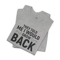 They Told Me I would Grow Back - Unisex Jersey Short Sleeve Tee