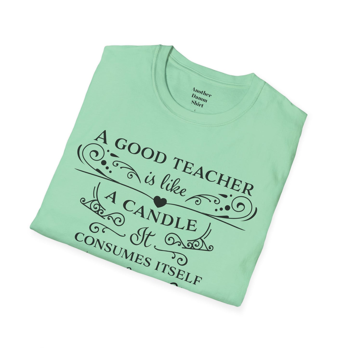 A Good Teacher Is Like a Candle It Consumes Itself To Light The Way For Others  A great gift for yourself or the Educator in your life.