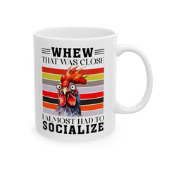 Crazy Chicken Graphic Mug, Whew That Was Close mug, I Almost Had To Socialize, white ceramic chicken  mug, 11oz, 15oz, , farm animal mug