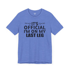 Its OFFICIAL I'm on my LAST LEG - Unisex Short Sleeve Tee | Amputee Awareness,Limb Awareness,Leg Amputee,Gift For Him, Gift For Her,LostLeg