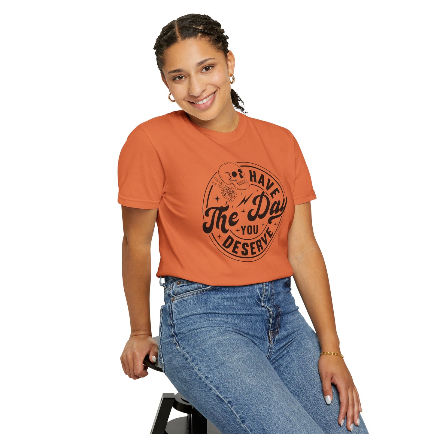 Have The Day You Deserve Shirt - Stylish Unisex T Shirt