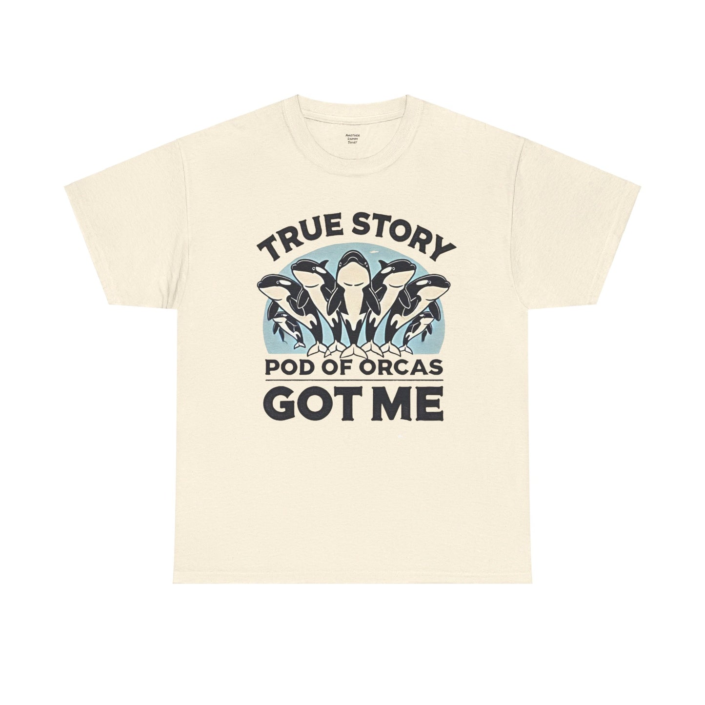 True Story A Pod Of Orcas GOT ME - Unisex Garment-Dyed T-shirt