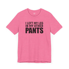 I Left My Leg In My Other Pants - Unisex Jersey Short Sleeve Tee | Amputee Awareness,Limb Awareness,Leg Amputee,Gift For Him,Gift For Her