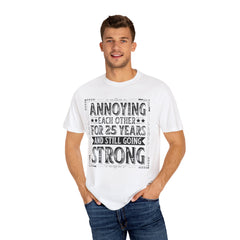 Annoying Each Other 25 Years Strong Unisex Garment-Dyed T-Shirt - Perfect Gift for Couples and Anniversaries