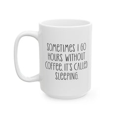Sometimes I Go Hours Without Coffee Its Called Sleeping, Ceramic Mug, (11oz, 15oz)