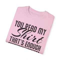 Humorous Unisex Garment-Dyed T-Shirt - "You Read My Shirt, That's Enough Social Interaction For One Day"