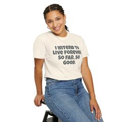 I Intend To Live Forever, Comfort Colors Unisex Garment-Dyed T-shirt