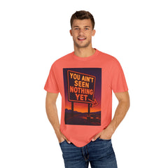 Graphic Comfort Colors Tee - You Ain't Seen Nothing Yet BTO Inspired