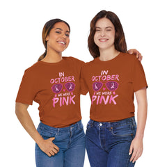 In October We Wear Pink - Graphic Unisex Jersey Short Sleeve Tee