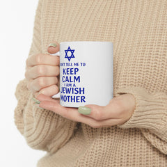Funny Jewish Mother Ceramic Mug (11oz, 15oz) - dON'T tELL mE tO kEEP cALM i'M a jEWISH mOTHER