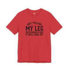 Quit Pulling My Leg - Unisex Short Sleeve Tee | Amputee Awareness,Limb Awareness,Leg Amputee,Gift For Him,Gift For Her,Leg Amputee Gift