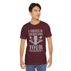 Unisex Barber Tee - 'I Should Be Your Barber', Barber Gift, Hair Stylist Shirt, Funny Barber T-Shirt, Gift for Him, Casual Wear