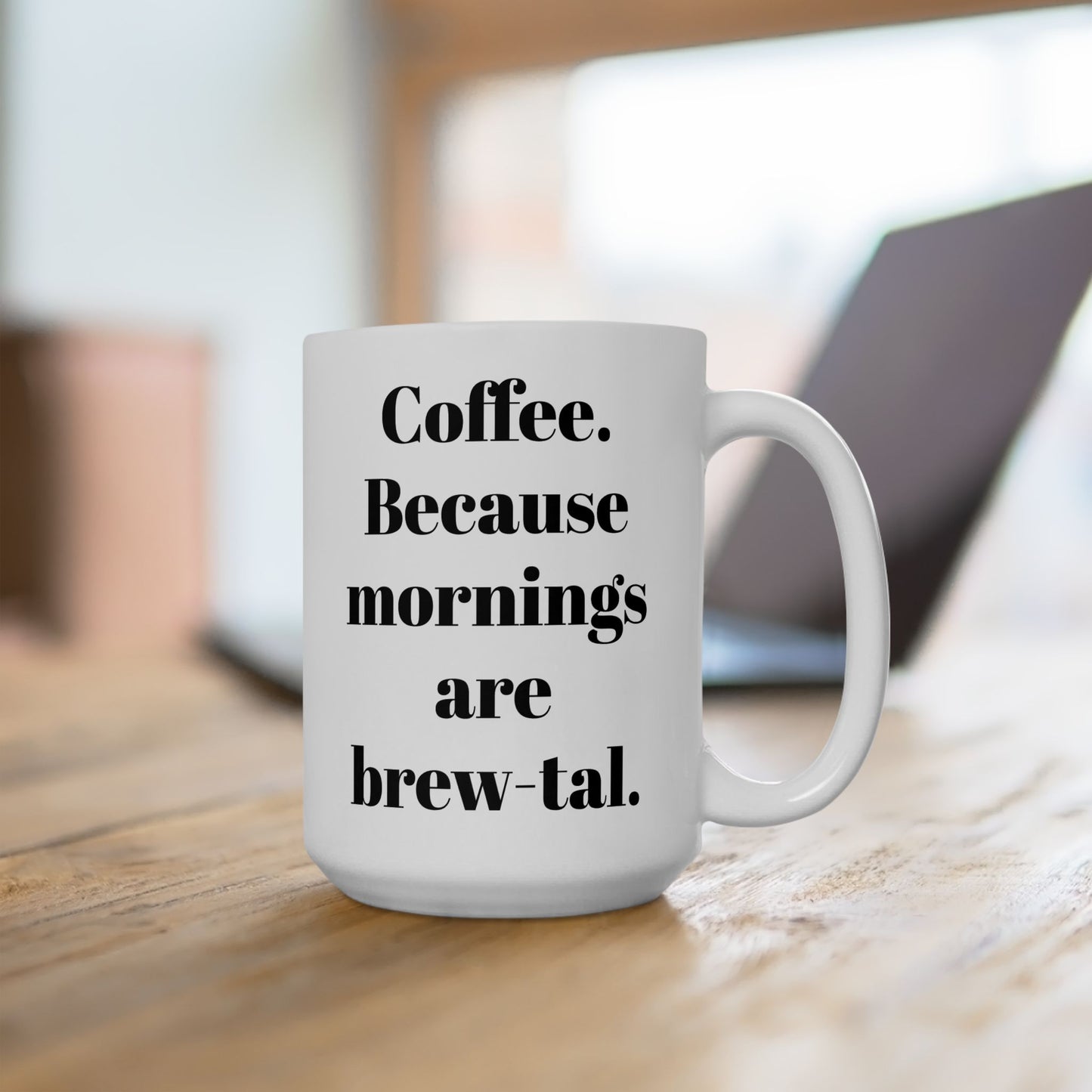 COFFEE Because mornings are brew-tal. 11oz, 15 oz White Ceramic Mug