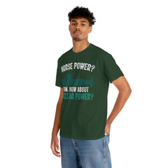 Horse Power? Uhm, How About Nuclear Power - Unisex Heavy Cotton Tee