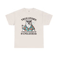 True Story I Was Attacked By A Polar Bear - Unisex Garment-Dyed T-shirt