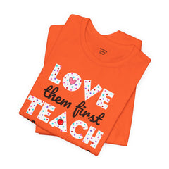 Teacher Tee Shirt - Unisex Jersey Short Sleeve Tee LOVE them first TEACH them second Quote