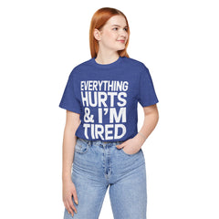 EVERYTHING HURTS & I'M TIRED - Unisex T-Shirt