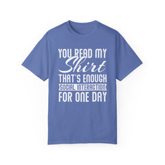Humorous Unisex Garment-Dyed T-Shirt - "You Read My Shirt, That's Enough Social Interaction For One Day"