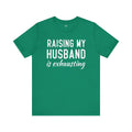 Raising My Husband Is Exhausting - Unisex Jersey Short Sleeve Tee