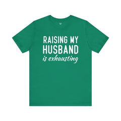 Raising My Husband Is Exhausting - Unisex Jersey Short Sleeve Tee