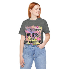 EVERYTHING HURTS And I'm Hungry - Unisex T-Shirt