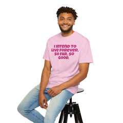 I Intend To Live Forever, Comfort Colors Unisex Garment-Dyed T-shirt