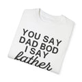 You Say Dad Bod I Say Father figure, Garment Dyed T-Shirt