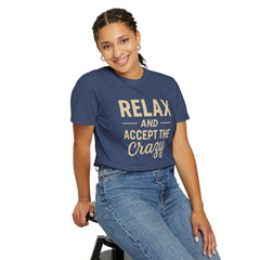 Relax and Accept the Crazy Unisex Garment-Dyed T-Shirt, Funny Tee, Casual Wear, Gift Idea, Relaxation Shirt, Summer Fashion