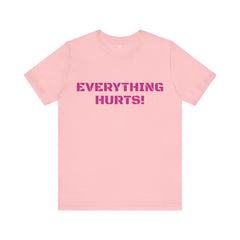 EVERYTHING HURTS  - Unisex T-Shirt