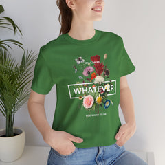You Can Be WHATEVER You Want To Be Floral Unisex Tee