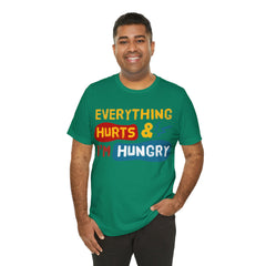 EVERYTHING HURTS And I'm Hungry - Unisex T-Shirt