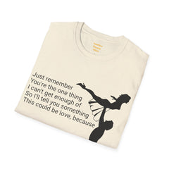 Just remember You're the one thing I can't get enough of So I'll tell you something This could be love, because / Dirty Dancing / Unisex Tee