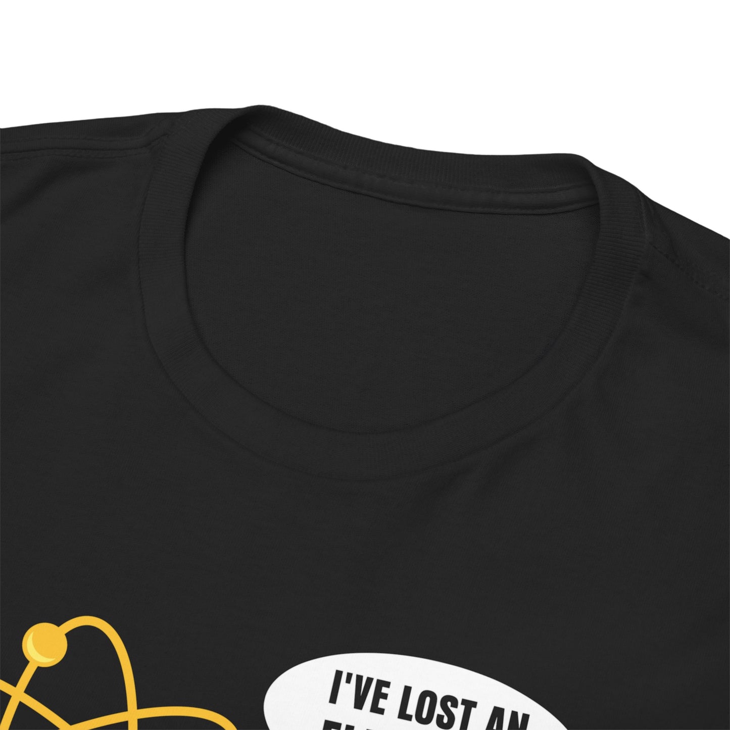 I've Lost An Electron Funny Science Graphic - Unisex Heavy Cotton Tee